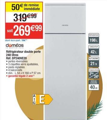 50€ de remise  immédiate  319€99 269 €99  soit  dont éco-part. 18€" doméos  Réfrigérateur double porte 240 litres  Réf. DP240VE20  portes réversibles  3 clayettes verre ajustables, pieds réglables  4 