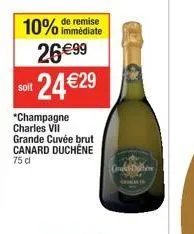 10% de remise  immédiate  soit  26€99  24 €29  *champagne charles vil grande cuvée brut canard duchêne  75 cl  trakt-dah 