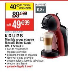 40€ de remise  immédiate  89€99  49€99  soit  dont éco-part. 8.24  KRUPS  Mini Me rouge et noire Nescafé Dolce Gusto Réf. YY2749FD  bac de récupération réglable 3 niveaux  • boissons froides et chaude