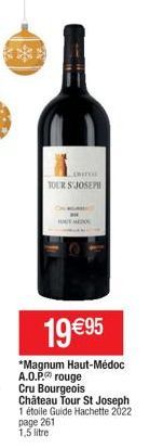 19 €95  *Magnum Haut-Médoc A.O.P. rouge  Cru Bourgeois  Château Tour St Joseph  1 étoile Guide Hachette 2022 page 261  1,5 litre  ORTOL TOUR S'JOSEPH  11  141 