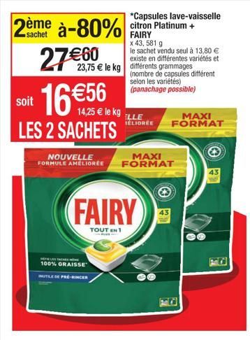 2ème à-80% citron Platinum +  sachet  FAIRY x 43, 581 g  le sachet vendu seul à 13,80 € existe en différentes variétés et 23,75 € le kg différents grammages  27 €60 16 €56  (nombre de capsules différe