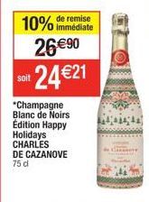 de remise  10% immédiate 26 €90  24 €21  soit  *Champagne Blanc de Noirs Édition Happy Holidays CHARLES  DE CAZANOVE  75 d 