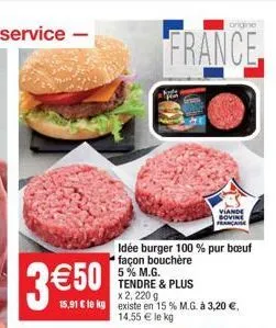 3€50  idée burger 100% pur bœuf façon bouchère  5% m.g. tendre & plus  x 2, 220 g 15,91 € le ky existe en 15 % m.g. à 3,20 €, 14,55 € le kg  origine  france  viande bovine franca 