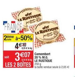 FRANCE  LE RUSTIQUE  2ème à-50%  4€10  8,20 € le kg  soit 6,14€ lek LE RUSTIQUE LES 2 BOÎTES 250  LE RUSTIQUE  Camembert 20% M.G.  la boîte vendue seule à 2,05 € 