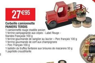 27 €95  corbeille camionnette  paniers terdis  1 camionnette rouge modèle ancien  1 terrine campagnarde aux cèpes - label rouge -  viandes française 100 g  1 terrine gourmande de sanglier au laurier-p