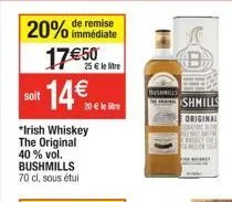 immédiate  20% de remise 17€50  25 € le litre  14€.  soit  20 € lere  *irish whiskey the original 40 % vol. bushmills 70 cl, sous étui  bushmills  b  shmills  original  