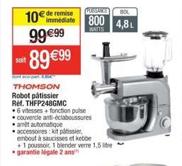 10€ de remise  immédiate  99€99  89€99  soit  dont eco-part. " THOMSON  PUSSANCE  BOL 800 4,8  WATTS  Robot pâtissier Réf. THFP248GMC  6 vitesses + fonction pulse  • couvercle anti-éclaboussures arrêt