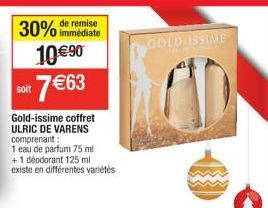 immédiate  30% de remise 10€90 soit 7€63  Gold-issime coffret ULRIC DE VARENS comprenant:  1 eau de parfum 75 ml +1 déodorant 125 ml existe en différentes variétés  GOLD-ISSIME  AD 