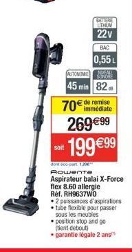 SAITE LITHUM  22v  soit  BAC  0,55L  AUTONOME NIVEAU  SONORE  45 min 82  70€ de remise  immédiate  269 €99 199€99  dont eco-part 1,20€ Rowenta Aspirateur balai X-Force flex 8.60 allergie  Réf. RH9637W