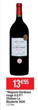 MAUERTE  13 €95  *Magnum Bordeaux rouge A.O.P. Château La Mauberte 2020 1,5 litre  