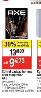 AXE  30% de remise  immédiate  13 €90  soit 9€73  Coffret cadeau homme dark temptation AXE comprenant:  1 eau de toilette 100 ml +1 déodorant 200 ml existe en différentes variétés 