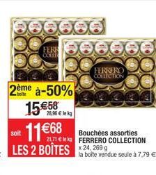 ème à-50%  boite  15€58  FERR COLE  soit  LES 2 BOÎTES 24, 269 g  28,96 € lekg  FERRERO COLLECTION  Bouchées assorties FERRERO COLLECTION  la boîte vendue seule à 7,79 € 