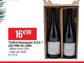 16 €99  *Coffret Bourgogne A.O.C.  LES VINS DE LANA -Mâcon Verzé 2021 -Pinot noir 2020 2x75 d 