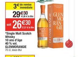 de remise  3€ 29€30 26€30  41,86 € le litre  *Single Malt Scotch Whisky 10 ans d'âge 40% vol. GLENMORANGIE  70 cl, sous étui  soit  GLENMORANGIE E  GLEN MO RAN GIE  10 