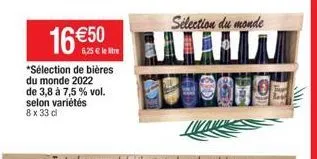 16 €50  6,25 € le stre *sélection de bières du monde 2022 de 3,8 à 7,5 % vol. selon variétés  8 x 33 cl  sélection du monde  ww 