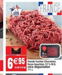 VIANDE FRANCAISE  6€95  Viande hachée Charolaise façon bouchère 12% M.G. 13,90 € le kg cora dégustation 500 g  FRANCE 