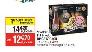 1€50 de remise 14€20 12€70  14,34 € le tre Coffret 8,5 % vol.  Rince Cochon  RINCE COCHON  existe aux fruits rouges 7,5 % vol.  7 