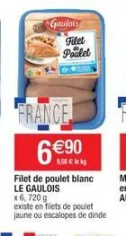 france 6€90  9.58 € lekg  filet de poulet blanc le gaulois  x 6, 720 g  existe en filets de poulet jaune ou escalopes de dinde  gaulois  filet poulet 