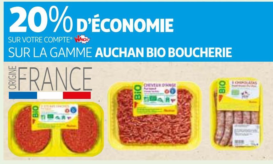 20% D’ÉCONOMIE SUR VOTRE COMPTE WAAOH!!! SUR LA GAMME AUCHAN BIO BOUCHERIE