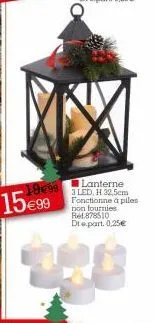 19€99 €99  15€  lanterne  3 led, h 32,5cm fonctionne à piles non fournies rel.878510 dt e part. 0,25€ 