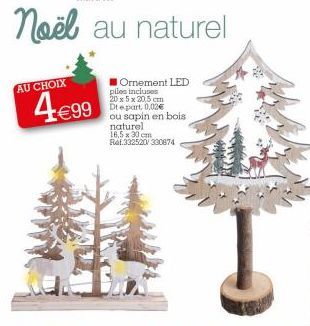AU CHOIX  4€99  Ornement LED  piles incluses 20 x 5 x 20,5 cm Dte part, 0,02€ ou sapin en bois naturel 16,5 x 30 cm Ref.332520/ 330874 