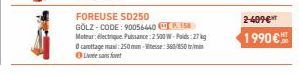 FOREUSE SD250  GÖLZ-CODE: 90056440158  Moteur: electrique Puissance:2500W-Poids: 27 kg Ⓒarottage maxi:250mm-es:380/850 Livée sans foret  2-409€  1990€ 