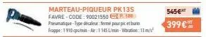 marteau-piqueur pk13s favre-code: 90021550 188 pneumatique type decaleur: ferme pour pic et burin frappe 1910 p/min-air:1145 l/min-wration: 13 m/s²  545€  399€™ 