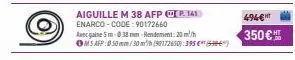 aiguille m 38 afp p.141 enarco-code: 90172660  avec gaine 5m-038 mm-rendement: 20 m²/ omsafp:050mm/30 m²/h (90172650): 395 €  494€ ht  350€  00 