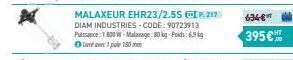 MALAXEUR EHR23/2.5S P217 DIAM INDUSTRIES -CODE: 90723913 Puissance: 1800 W-Malasage: 80 kg-Poids: 6,9 kg ⒸU avec 1 pale 180 mm  6:34 € 395€™ 