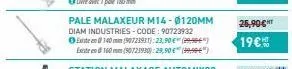 pale malaxeur m14-0120mm diam industries-code: 90723932 existen 140mm (90721911):23,90 € (9) existe 160mm (90723930):29,90 € (99,99€)  25,90€ ht  19€ 