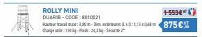 ROLLY MINI DUARIB-CODE:8010021  +-553€  Hauteur travail mad: 3,80 m-Dim extérieures (Lx:1,13x0,65 m 875 € Charge utile: 150 kg-Poids: 24,2 kg-Securit 