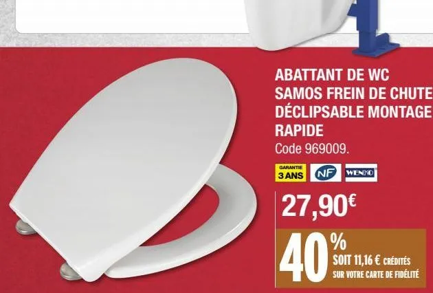 3  abattant de wc  samos frein de chute déclipsable montage rapide code 969009.  garantie  3 ans nf wenko  27,90€  40%  soit 11,16 € crédités sur votre carte de fidélité 