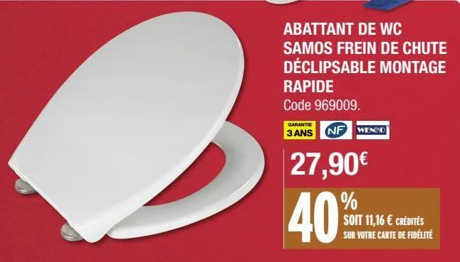 3  abattant de wc  samos frein de chute déclipsable montage rapide code 969009.  garantie  3 ans nf wenko  27,90€  40%  soit 11,16 € crédités sur votre carte de fidélité 