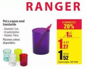 Pot à crayons rond translucide -Diamètre 7cm.  -En polystyrène. -Hauteur 10cm.  Plusieurs coloris disponibles.  RANGER  ECONOMISEZ  20%  159  ETTC  52  Le pot à cayens-Ref.79362  EHT  27 