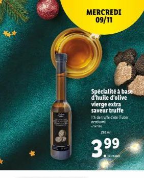 MERCREDI 09/11  Spécialité à base d'huile d'olive vierge extra saveur truffe  1% de truffe d'été (Tuber destivum 47186  250ml  3.⁹9⁹ 