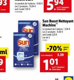 SUD  Sun  LSSIC NETTOYANT Lave vai  Le produit de 4 pièces: 9,90 € Les 2 produits: 15,84 € soit l'unité 7,92 € SETIESE  LE PRODUIT IDENTIQUE  Sun Boost Nettoyant Machine"  Le produit de 3 pièces: 3,39