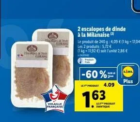 2 de de jamas  dire  volaille française  2 escalopes de dinde à la milanaise  padult  le produit de 240 g: 4,09 € (1 kg - 17,04 €) les 2 produits: 5,72 €  (1 kg-11,92 €) soit l'unité 2,86 €  5401002  