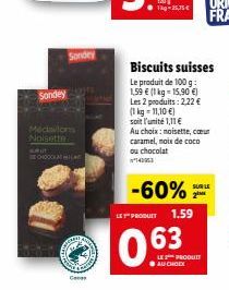 Sondey  Médaillons Noisette  SURUT  Sondey  CHOCALAR  G  Biscuits suisses  Le produit de 100 g: 1,59 € (1 kg = 15,90 €)  2 produits: 2,22 €  -60%  LE PRODUIT 1.59  0.63  Les  (1 kg = 11,10 €)  soit l'