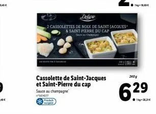 produit angels  sauce au champagne  #²5614277  cassolette de saint-jacques et saint-pierre du cap  deluxe  2 cassolettes de noix de saint-jacques & saint pierre du cap ch  240g  6.29  ●1-26,31€ 