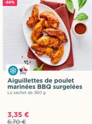 -50%  Aiguillettes de poulet marinées BBQ surgelées Le sachet de 360 g  3,35 € 6,70 € 