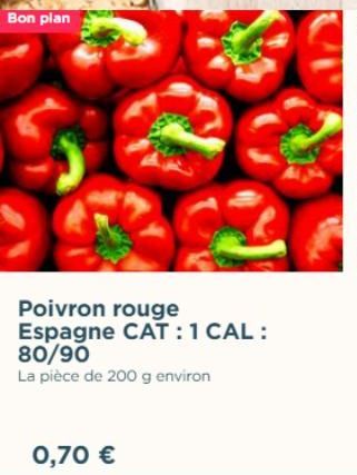 Bon plan  Poivron rouge Espagne CAT: 1 CAL: 80/90  La pièce de 200 g environ  0,70 €  