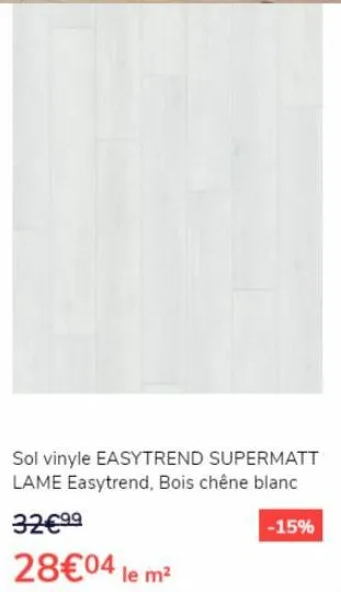 sol vinyle easytrend supermatt lame easytrend, bois chêne blanc  32€99  -15%  28€04 le m² 