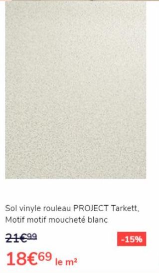 Sol vinyle rouleau PROJECT Tarkett, Motif motif moucheté blanc  21€99  18€69 le m²  -15% 