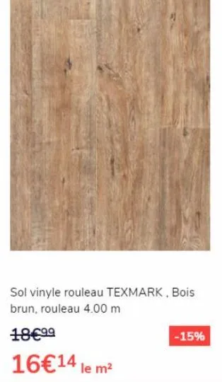 sol vinyle rouleau texmark, bois brun, rouleau 4.00 m  18€99  16€14 le m²  -15% 