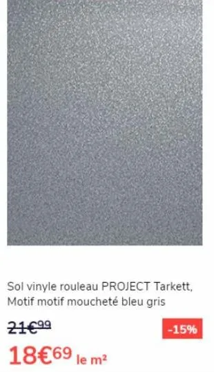 sol vinyle rouleau project tarkett, motif motif moucheté bleu gris  21€⁹⁹  18€69 le m²  -15% 