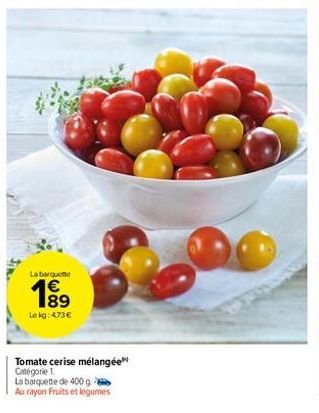 La barquette  Le kg: 473€  Tomate cerise mélangée Catégorie 1.  La barquette de 400 g  Au rayon Fruits et légumes 