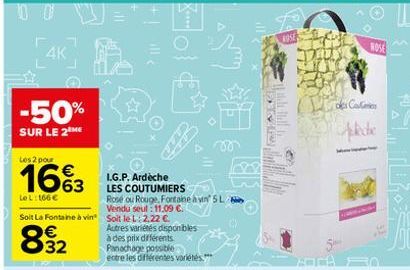 4K  -50%  SUR LE 2 ME  Les 2 pour  16%3  Le L: 166 €  Soit La Fontaine à vin Soit le L: 2,22 €.  832  Hol  I.G.P. Ardèche  LES COUTUMIERS Rosé ou Rouge, Fontaine à vin 5L Vendu seul: 11.09 €.  Autres 