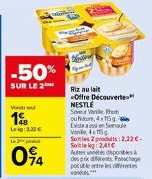 -50%  SUR LE 2 ME  Vondu seul  198  Lekg: 3,22 €  Le 2 produit  094  Laitien  Riz au lait <Offre Découverte. NESTLÉ  Saveur Vanille, Rhum  ou Nature, 4x 115 g Existe aussi en Semoule  Vanile, 4 x 115g