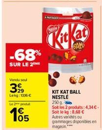 -68%  SUR LE 2 ME  Vondu seul  399  Lekg: 1336 €  Le 2 produ  105  €  KitKat  SALL  KIT KAT BALL NESTLÉ  250 g.  Sot les 2 produits: 4,34 €-Soit le kg:8,68 € Autres variétés ou grammages disponibles e