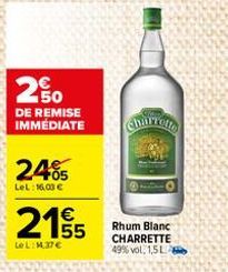 150 DE REMISE IMMÉDIATE  24%  LeL: 16,00 €  215/5 €  LeL: 1.37€  Rhum Blanc CHARRETTE 49% vol. 1,5 L 